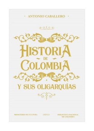 9789584268754-caballero-colombia-oligarquias-critica-libros-antimateria Imágen 1 del libro: Historia de Colombia y sus oligarquías