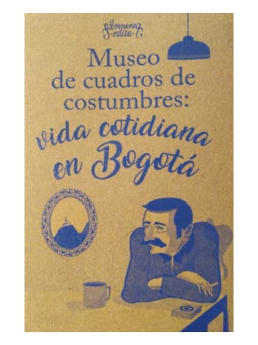 Imágen 1 del libro: Museo de cuadros y costumbres: vida cotidiana de Bogotá