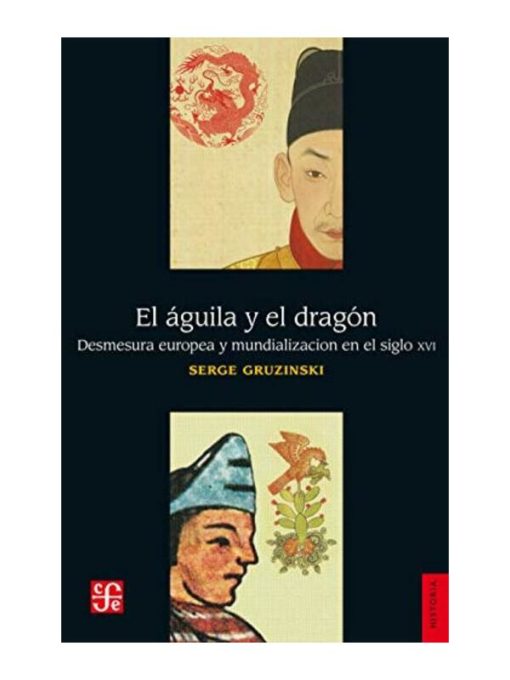 Imágen 1 del libro: El águila y el dragón. Desmesura europea y mundialización en el siglo XVI