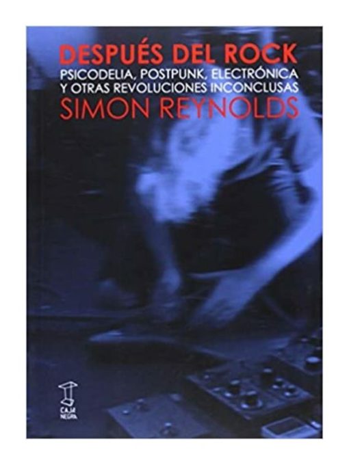 Imágen 1 del libro: Despues del rock - Psicodelia, postpunk, electrónica y otras revoluciones inconclusas