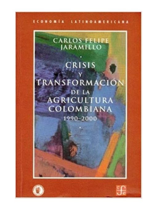 Imágen 1 del libro: Crisis y transformación de la agricultura colombiana 1990-2000