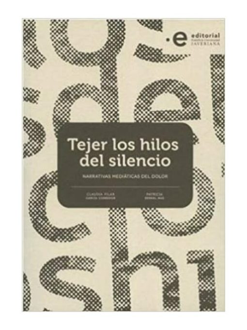 Imágen 1 del libro: Tejer los hilos del silencio. Narrativas mediáticas del dolor