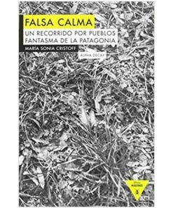 Imágen 1 del libro: Falsa calma. Un recorrido por pueblos fantasma de La Patagonia