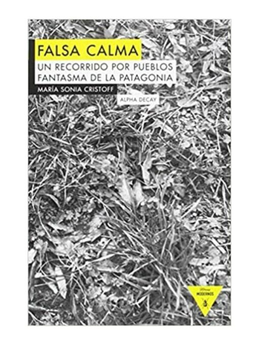 Imágen 1 del libro: Falsa calma. Un recorrido por pueblos fantasma de La Patagonia