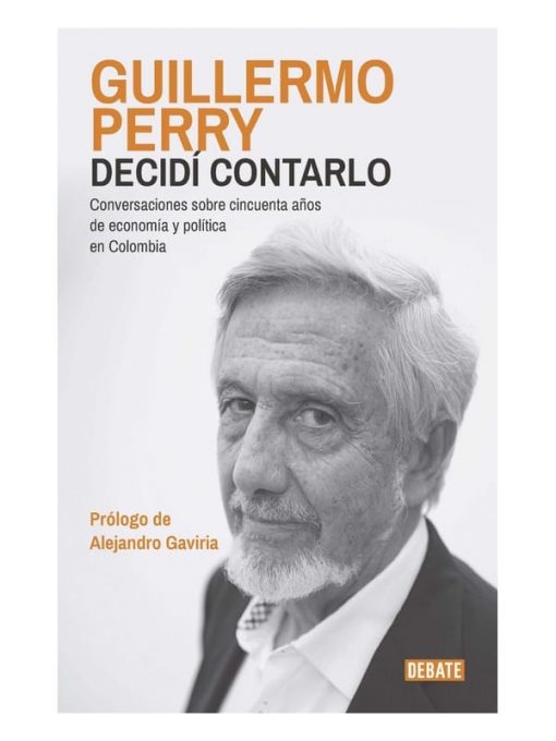 Imágen 1 del libro: Decidí contarlo. Conversaciones sobre cincuenta años de economía y política en Colombia