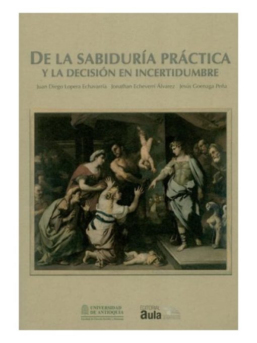 Imágen 1 del libro: De la sabiduría práctica y la desición en incertidumbre