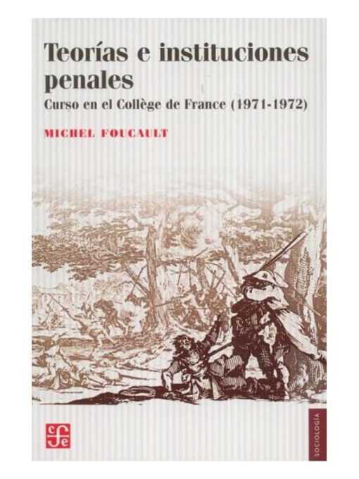 Imágen 1 del libro: Teorías e instituciones penales. Curso en el College de France (1971- 1972)