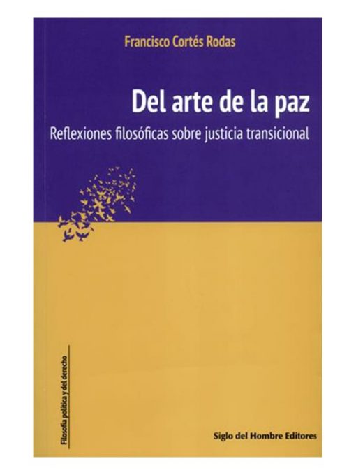 Imágen 1 del libro: Del arte de la paz. Reflexiones filosóficas sobre justicia transicional