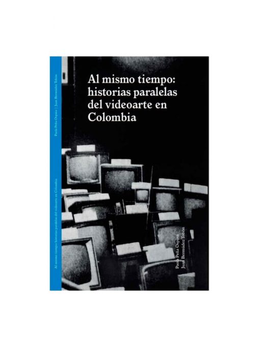Imágen 1 del libro: Al mismo tiempo historias paralelas del videoarte en colombia