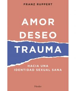 Imágen 1 del libro: Amor, deseo, trauma. Hacia una identidad sexual sana.