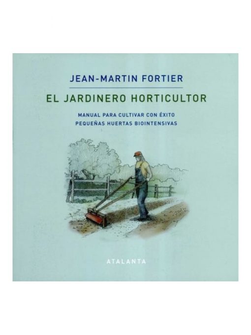 Imágen 1 del libro: El jardinero horticultor. Manual para cultivar con éxito pequeñas huertas biointensivas.