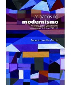 Imágen 1 del libro: Las tramas del modernismo. Mecenazgo, política y sociedad en las bienales de arte de Coltejer, 1968-1972