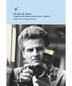 Imágen 1 del libro: El ojo de dios: la historia del fotoperiodista Henry Agudelo