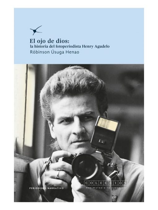 Imágen 1 del libro: El ojo de dios: la historia del fotoperiodista Henry Agudelo