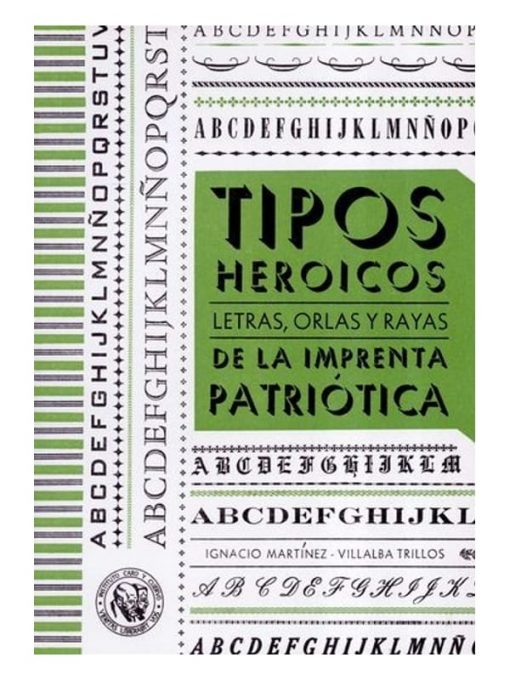Imágen 1 del libro: Tipos heróicos. Letras, orlas y rayas de la imprenta patriótica