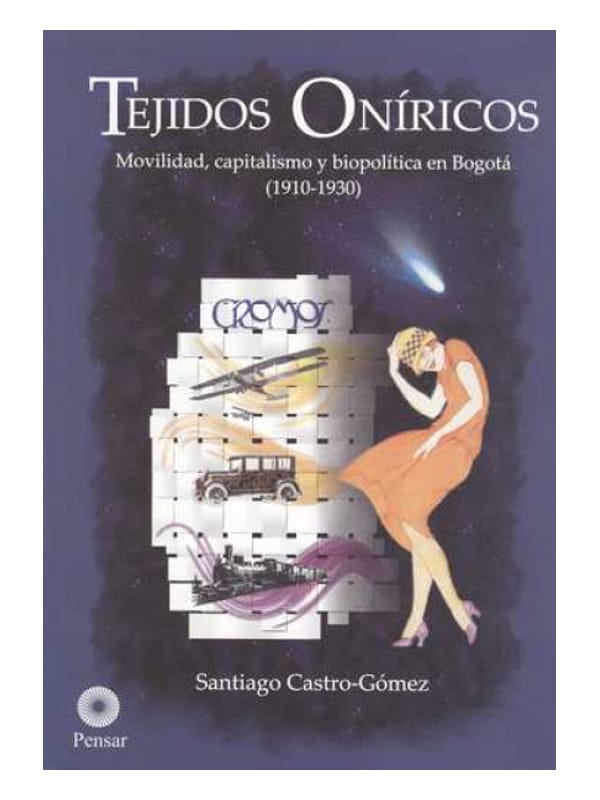 Tejidos oníricos. Movilidad, capitalismo y biopolítica en Bogotá (1910-1930) Imágen 1 del libro: Tejidos oníricos. Movilidad, capitalismo y biopolítica en Bogotá (1910-1930)