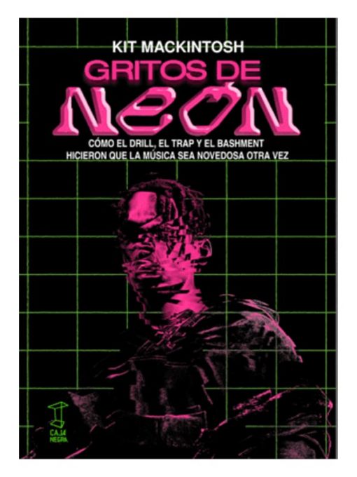 Imágen 1 del libro: Gritos de neón. Cómo el Drill, el Trap y el Bashment,  hicieron que la música sea novedosa de nuevo.