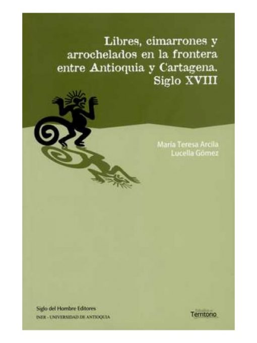 Imágen 1 del libro: Libres, cimarrones y arrochelados en la frontera entre Antioquia y Cartagena Siglo XVIII
