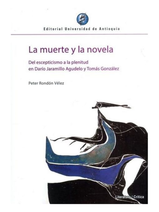 Imágen 1 del libro: La muerte y la novela. Del esceptisismo a la plenitud en Darío Jaramillo Agudelo y Tomás González