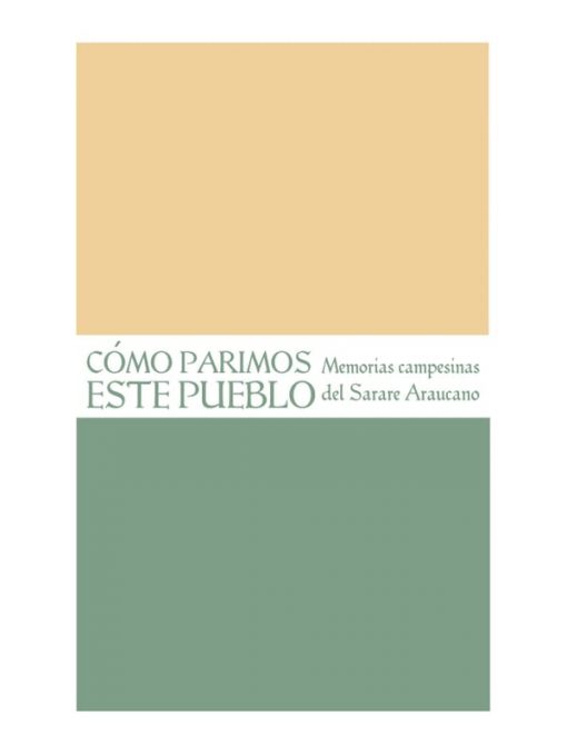 Imágen 1 del libro: Cómo parimos este pueblo. Memorias campesinas del Sarare Araucano