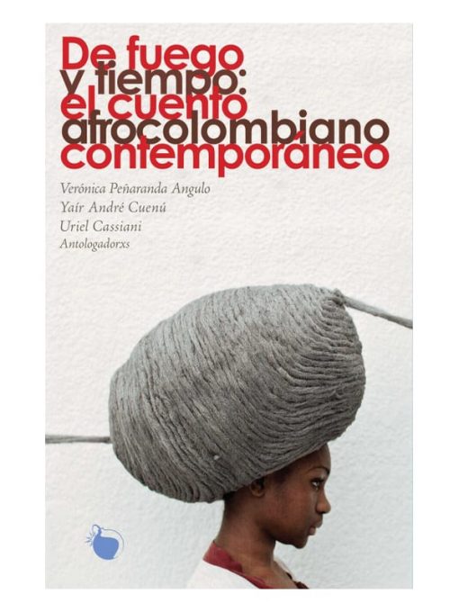 Imágen 1 del libro: De fuego y tiempo: el cuento afrocolombiano contemporáneo