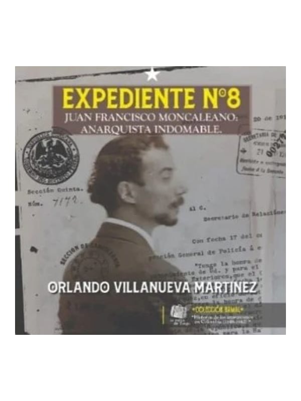 Expediente N°8 Juan Francisco Moncaleano: anarquista indomable Imágen 1 del libro: Expediente N°8 Juan Francisco Moncaleano: anarquista indomable