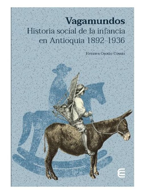 Imágen 1 del libro: Vagamundos. Historia social de la infancia en Antioquia 1892-1936